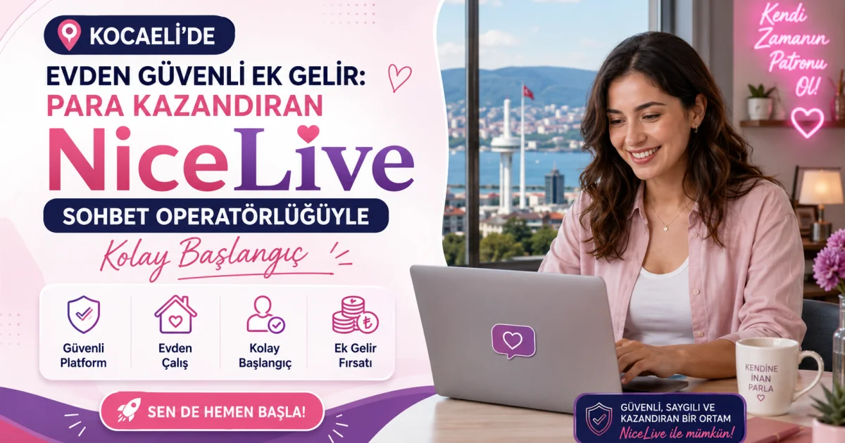 Kocaeli'de Evden Güvenli Ek Gelir: Para Kazandıran NiceLive Sohbet Operatörlüğüyle Kolay Başlangıç
