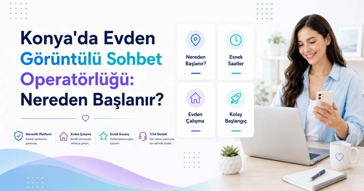 Konya'da Evden Görüntülü Sohbet Operatörlüğü: Nereden Başlanır?