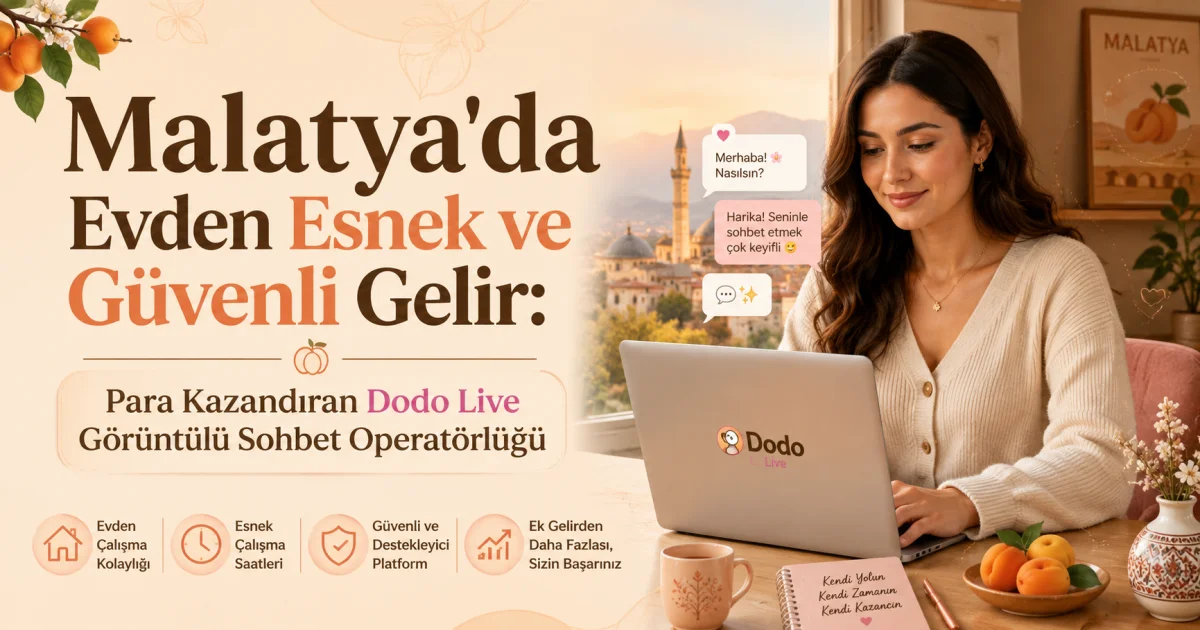 Malatya'da Evden Esnek ve Güvenli Gelir: Para Kazandıran Dodo Live Görüntülü Sohbet Operatörlüğü