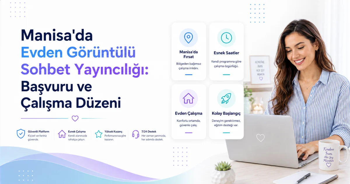 Manisa'da Evden Görüntülü Sohbet Yayıncılığı: Başvuru ve Çalışma Düzeni