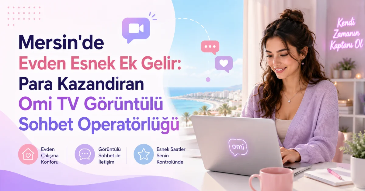 Mersində Evdən Esnek Əlavə Gəlir: Omi TV Video Çat Operatorluğu