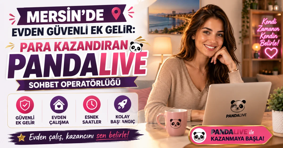 Mersin'de Evden Güvenli Ek Gelir: Para Kazandıran Pandalive Sohbet Operatörlüğü