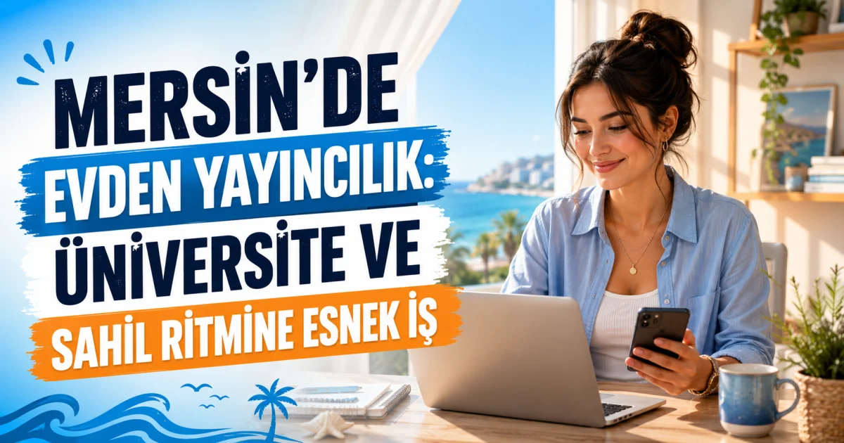 Live Streaming from Home in Mersin: Flexible Work Aligned with University and Coastal Lifestyle