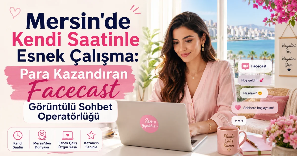 Flexible Work Hours in Mersin: Profitable Facecast Video Chat Operator Role