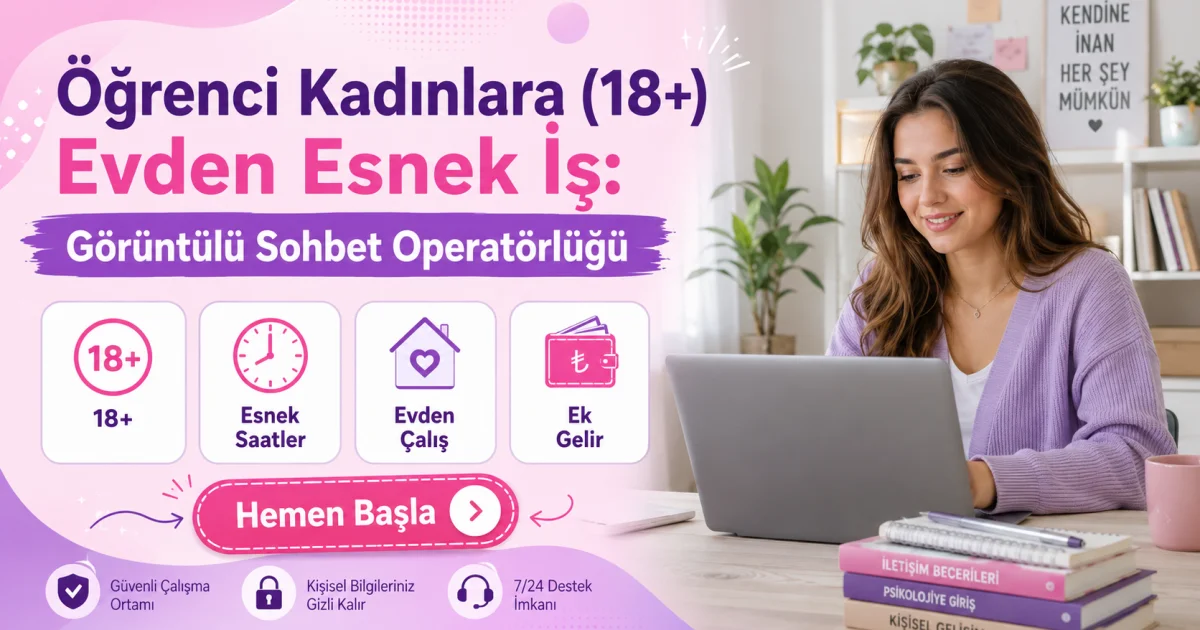 Öğrenci Kadınlara (18+) Evden Esnek İş: Görüntülü Sohbet Operatörlüğü