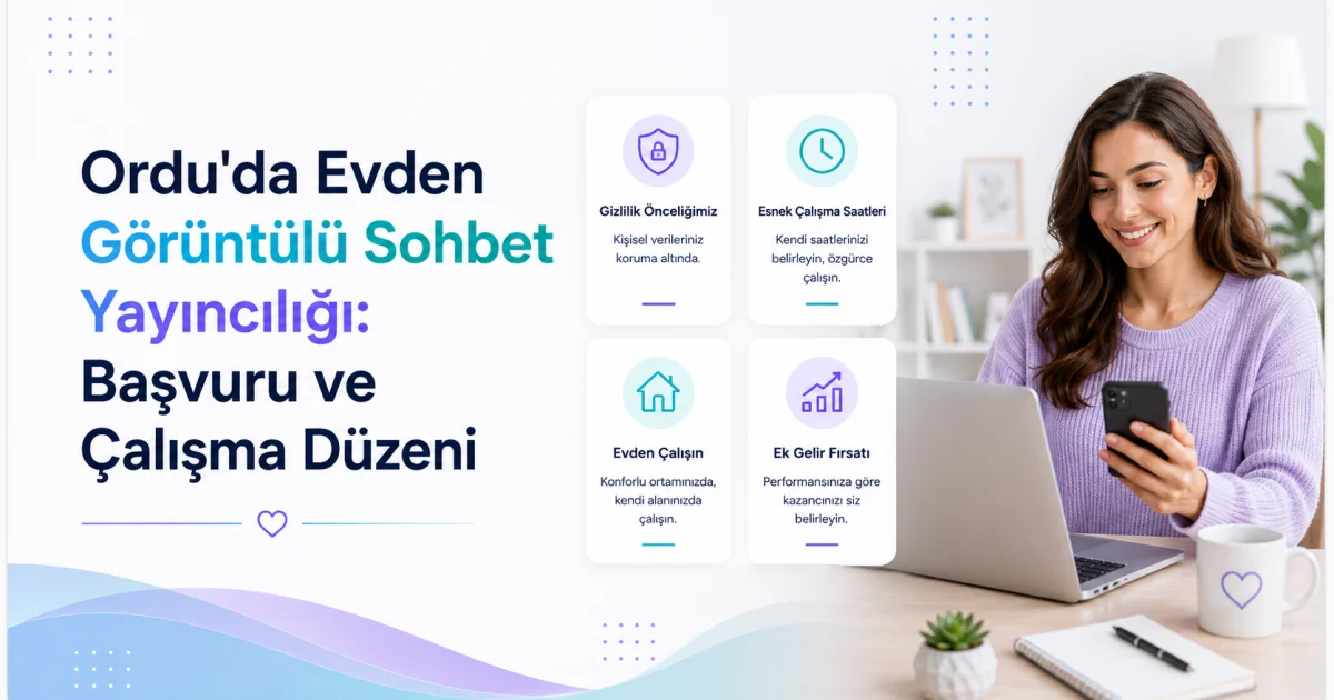 Ordu'da Evden Görüntülü Sohbet Yayıncılığı: Başvuru ve Çalışma Düzeni