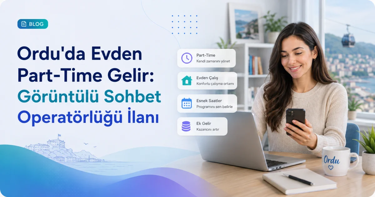 Ordu'da Evden Part-Time Gelir: Görüntülü Sohbet Operatörlüğü İlanı