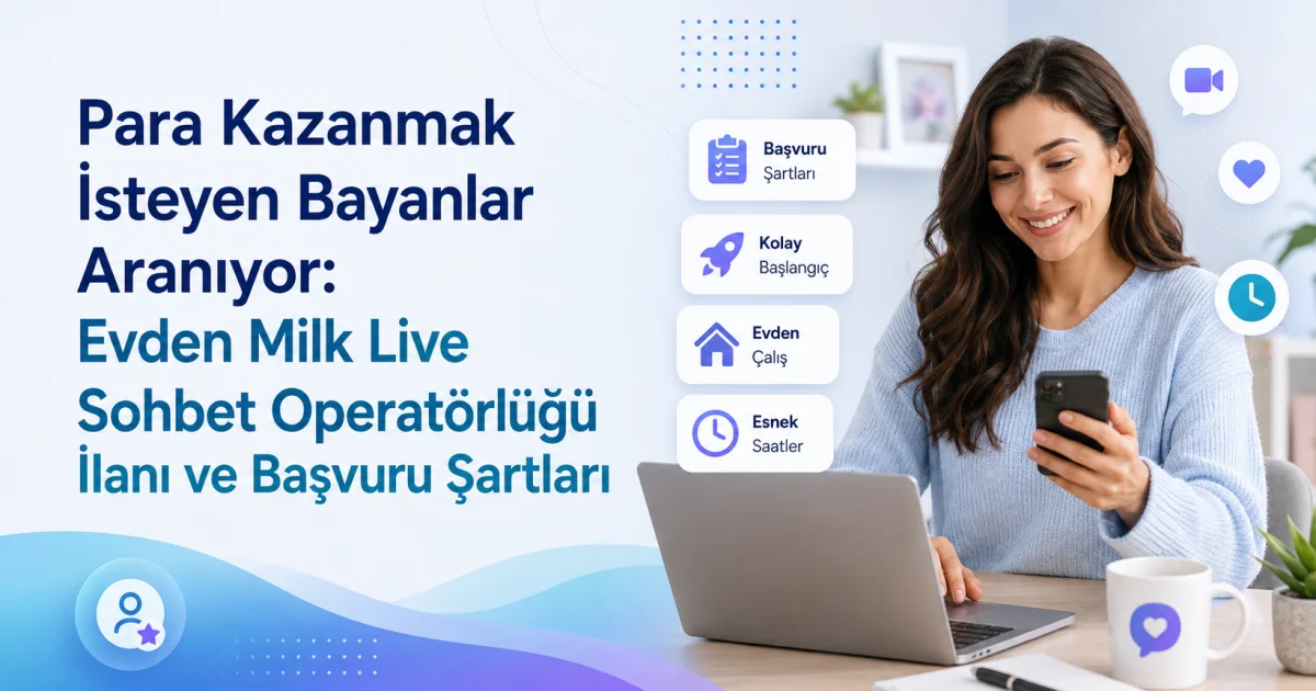 Para Kazanmak İsteyen Bayanlar Aranıyor: Evden Milk Live Sohbet Operatörlüğü İlanı ve Başvuru Şartları