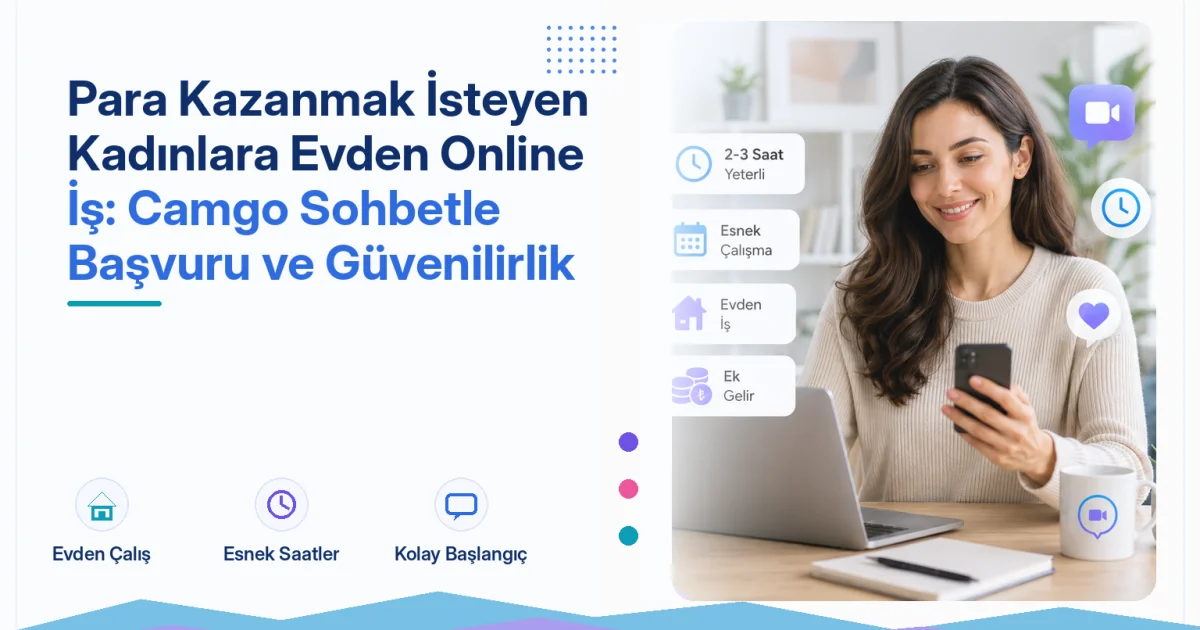 Para Kazanmak İsteyen Kadınlara Evden Online İş: Camgo Sohbetle Başvuru ve Güvenilirlik