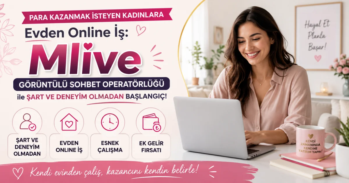 Para Kazanmak İsteyen Kadınlara Evden Online İş: Para Kazandıran Mlive Görüntülü Sohbet Operatörlüğüyle Şart ve Deneyim Olmadan Başlangıç