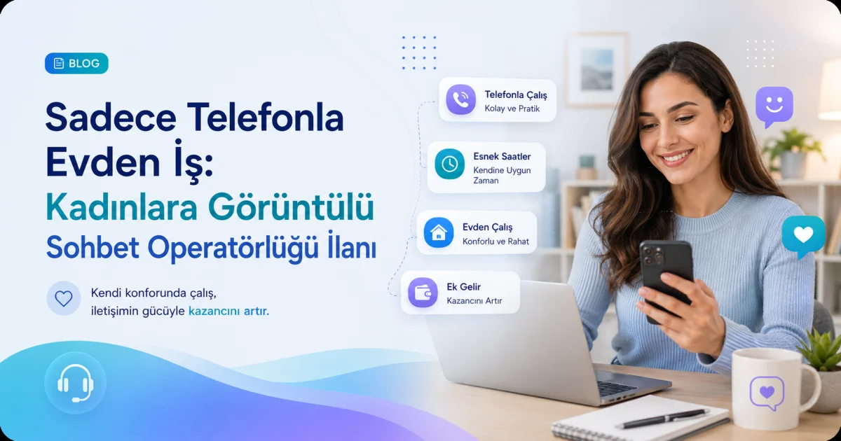 Sadece Telefonla Evden İş: Kadınlara Görüntülü Sohbet Operatörlüğü İlanı