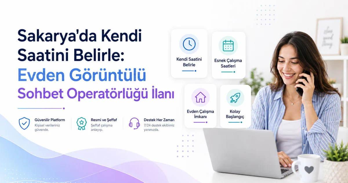 Sakarya'da Kendi Saatini Belirle: Evden Görüntülü Sohbet Operatörlüğü İlanı