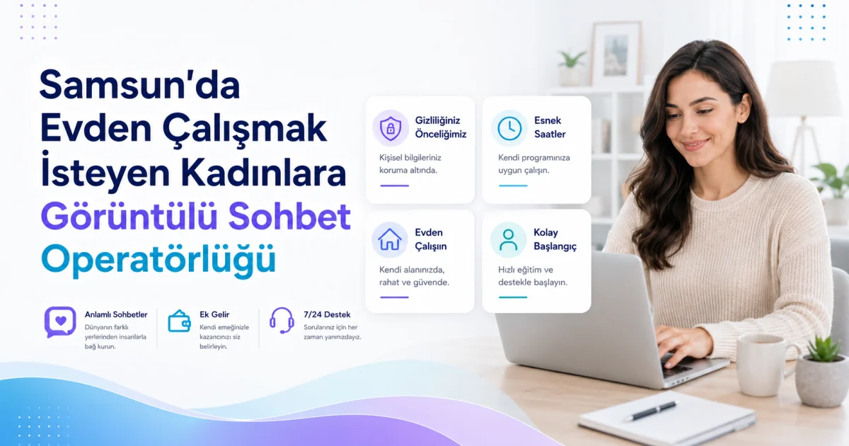 Samsun'da Evden Çalışmak İsteyen Kadınlara Görüntülü Sohbet Operatörlüğü