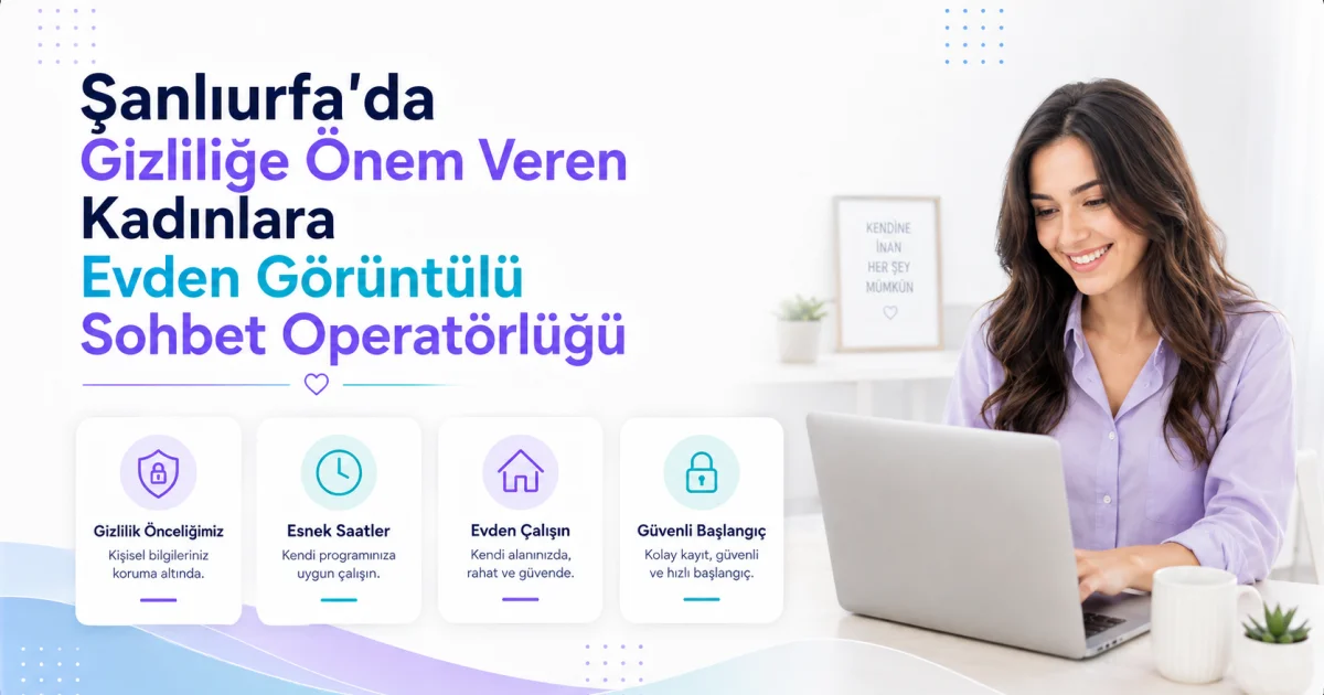Şanlıurfa'da Gizliliğe Önem Veren Kadınlara Evden Görüntülü Sohbet Operatörlüğü