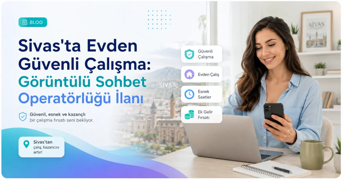 Sivas'ta Evden Güvenli Çalışma: Görüntülü Sohbet Operatörlüğü İlanı