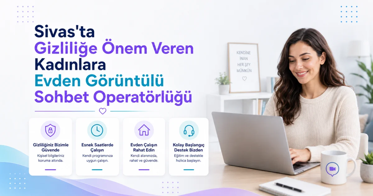 Sivas'ta Gizliliğe Önem Veren Kadınlara Evden Görüntülü Sohbet Operatörlüğü