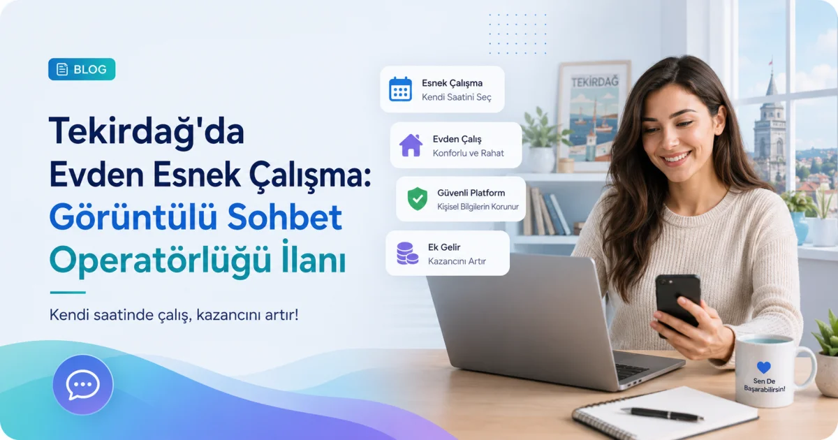 Tekirdağ'da Evden Esnek Çalışma: Görüntülü Sohbet Operatörlüğü İlanı