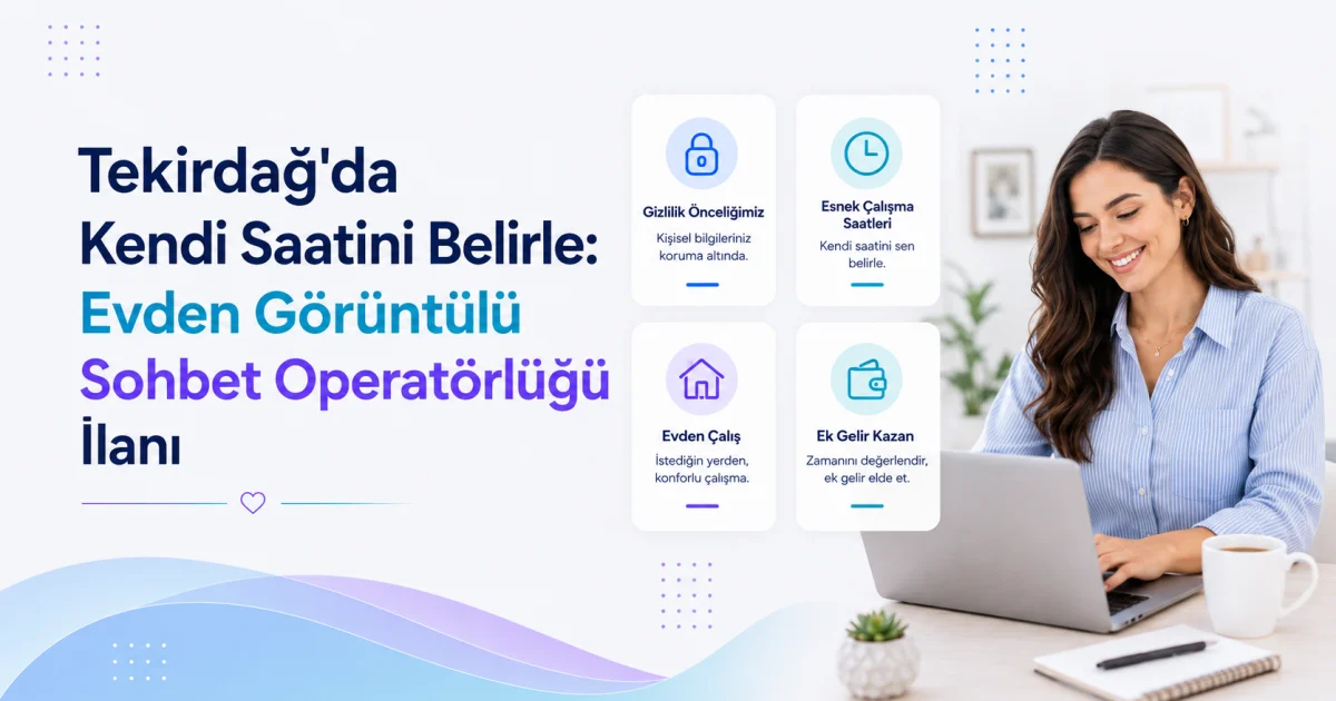 Tekirdağ'da Kendi Saatini Belirle: Evden Görüntülü Sohbet Operatörlüğü İlanı