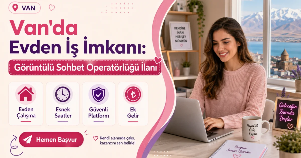 Van'da Evden İş İmkanı: Görüntülü Sohbet Operatörlüğü İlanı