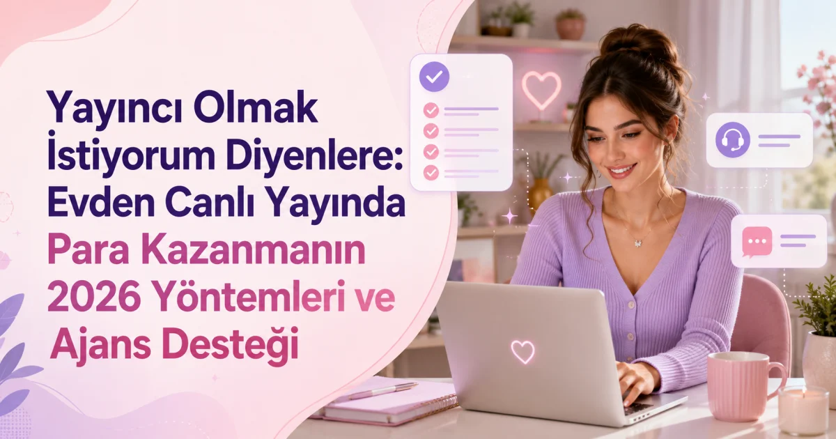 Yayıncı Olmak İstiyorum Diyenlere: Evden Canlı Yayında Para Kazanmanın 2026 Yöntemleri ve Ajans Desteği