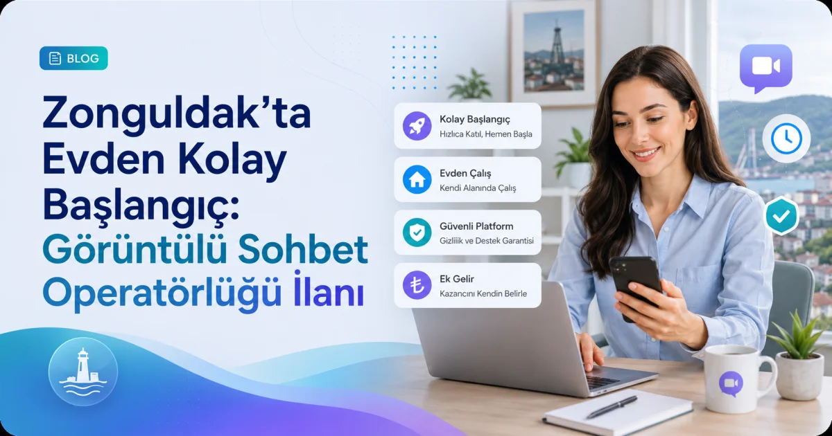 Zonguldak'ta Evden Kolay Başlangıç: Görüntülü Sohbet Operatörlüğü İlanı